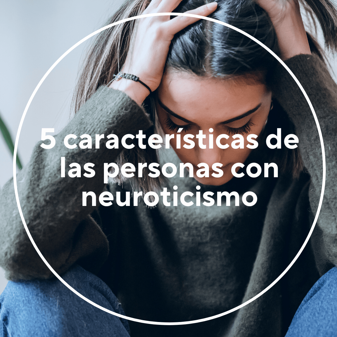 Lee más sobre el artículo 5 características de las personas con neuroticismo